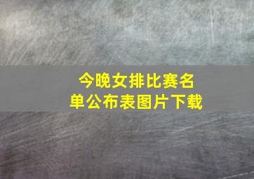 今晚女排比赛名单公布表图片下载