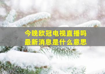 今晚欧冠电视直播吗最新消息是什么意思