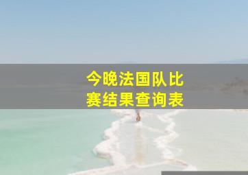 今晚法国队比赛结果查询表