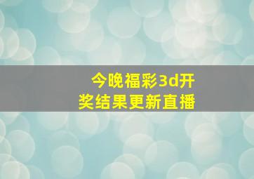 今晚福彩3d开奖结果更新直播