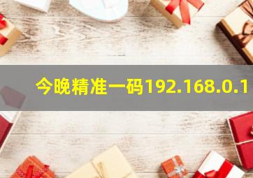 今晚精准一码192.168.0.1