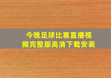 今晚足球比赛直播视频完整版高清下载安装