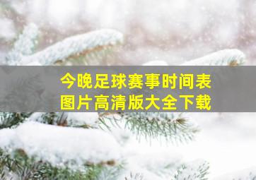 今晚足球赛事时间表图片高清版大全下载