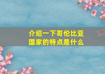 介绍一下哥伦比亚国家的特点是什么