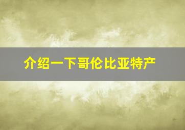 介绍一下哥伦比亚特产