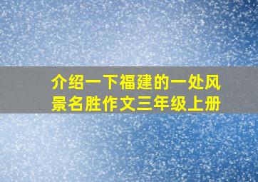 介绍一下福建的一处风景名胜作文三年级上册