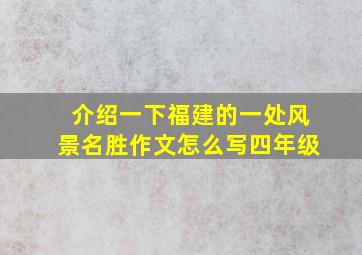 介绍一下福建的一处风景名胜作文怎么写四年级