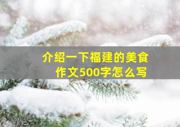 介绍一下福建的美食作文500字怎么写