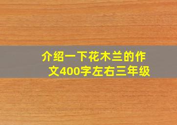 介绍一下花木兰的作文400字左右三年级