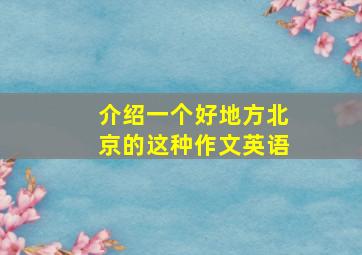 介绍一个好地方北京的这种作文英语