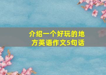 介绍一个好玩的地方英语作文5句话