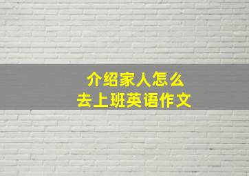 介绍家人怎么去上班英语作文