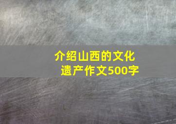 介绍山西的文化遗产作文500字