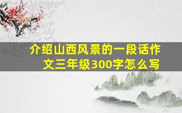 介绍山西风景的一段话作文三年级300字怎么写