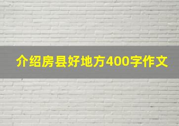 介绍房县好地方400字作文