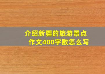 介绍新疆的旅游景点作文400字数怎么写