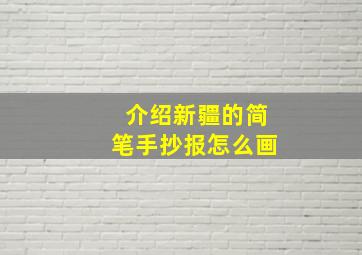 介绍新疆的简笔手抄报怎么画