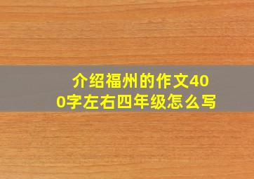 介绍福州的作文400字左右四年级怎么写