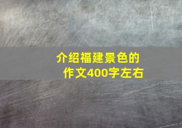 介绍福建景色的作文400字左右