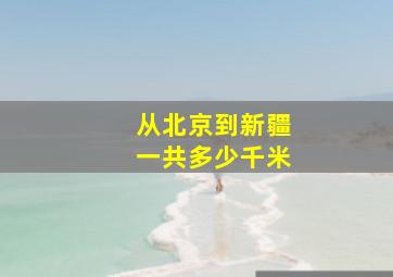 从北京到新疆一共多少千米