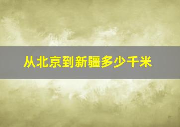 从北京到新疆多少千米