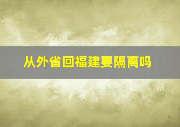 从外省回福建要隔离吗