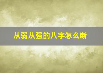 从弱从强的八字怎么断