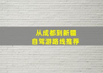 从成都到新疆自驾游路线推荐