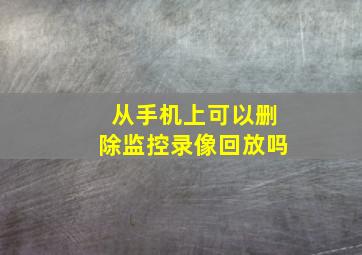 从手机上可以删除监控录像回放吗