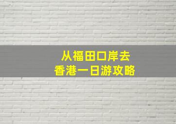 从福田口岸去香港一日游攻略