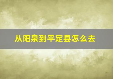 从阳泉到平定县怎么去