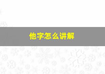 他字怎么讲解