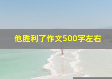 他胜利了作文500字左右