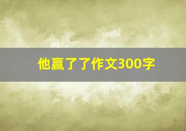 他赢了了作文300字