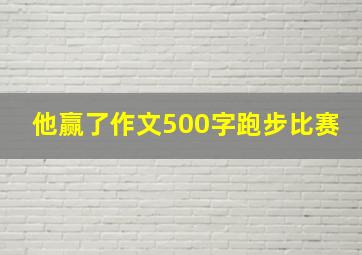 他赢了作文500字跑步比赛