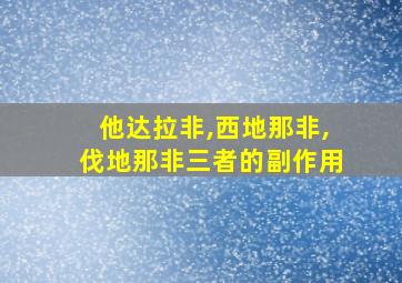 他达拉非,西地那非,伐地那非三者的副作用