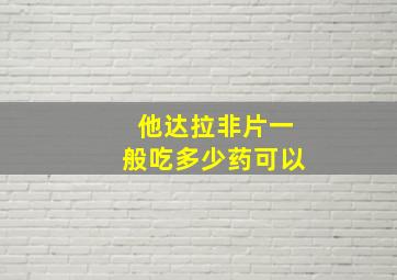 他达拉非片一般吃多少药可以