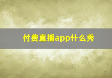 付费直播app什么秀