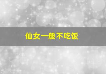 仙女一般不吃饭