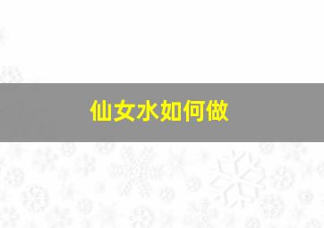 仙女水如何做