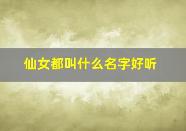 仙女都叫什么名字好听