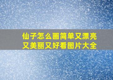 仙子怎么画简单又漂亮又美丽又好看图片大全