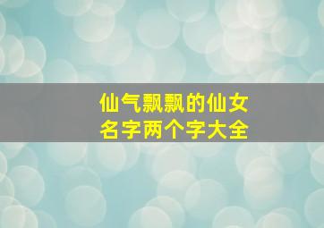 仙气飘飘的仙女名字两个字大全