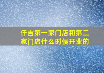 仟吉第一家门店和第二家门店什么时候开业的