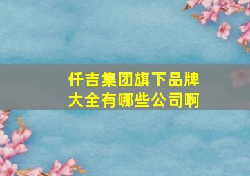 仟吉集团旗下品牌大全有哪些公司啊