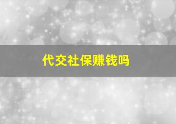 代交社保赚钱吗