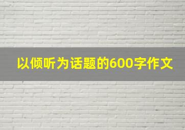 以倾听为话题的600字作文