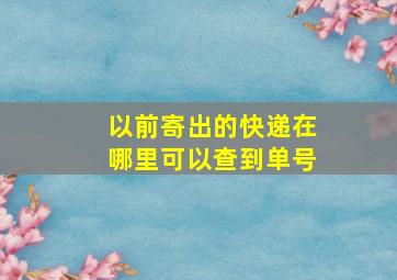 以前寄出的快递在哪里可以查到单号