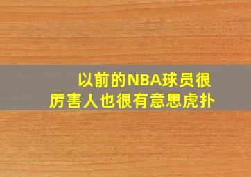 以前的NBA球员很厉害人也很有意思虎扑