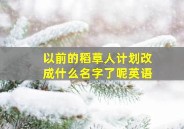 以前的稻草人计划改成什么名字了呢英语